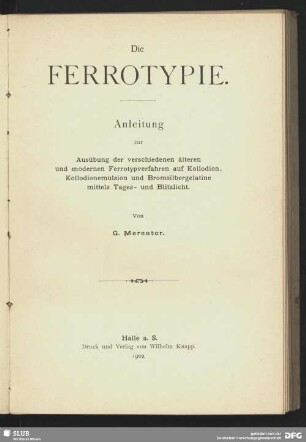 Die Ferrotypie : Anleitung zur Ausübung der verschiedenen älteren und modernen Ferrotypverfahren auf Kollodion, Kollodionemulsion und Bromsilbergelatine mittels Tages- und Blitzlicht