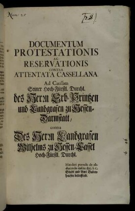 Documentum Protestationis Ac Reservationis Contra Attentata Cassellana : Ad Caussam Seiner Hoch-Fürstl. Durchl. des Herrn Erb-Printzen und Landgrafen zu Hessen-Darmstatt, contra Des Herrn Landgrafen Wilhelms zu Hessen Cassel Hoch-Fürsl. Durchl. : Mandati pœnalis de abducendo milite &c. S.C. Stadt und Amt Babenhausen betreffend