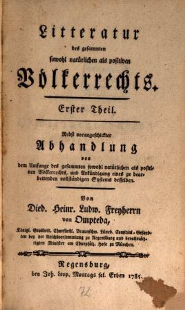 Litteratur des gesammten sowohl natürlichen als positiven Völkerrechts : nebst vorangeschickter Abhandlung von dem Umfange des gesammten sowohl natürlichen als positiven Völkerrechts u. Ankündigung eines zu bearbeitenden vollständigen Systems desselben, Erster Theil. [Geschichte der Völkerrechtswissenschaft]