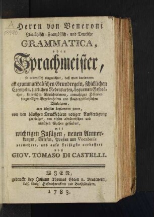 Herrn von Veneroni Italiänisch-Französisch- und Deutsche Grammatica, oder Sprachmeister, so ordentlich eingerichtet, daß man darinnen an grammatikalischen Grundregeln, ... alles kürzlich beysammen findet