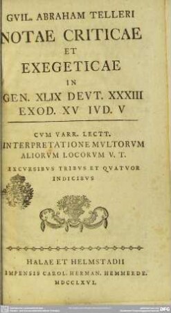 Guil. Abraham Telleri Notae Criticae Et Exegeticae In Gen. XLIX., Deut. XXXIII, Exod. XV, Iud. V : Cum Varr. Lectt. Interpretatione Multorum Aliorum Locorum V. T.; Excursibus Tribus Et Quatuor Indicibus