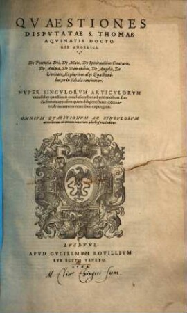 Qvaestiones Dispvtatae S. Thomae Aqvinatis Doctoris Angelici : De Potentia Dei, De Malo, De Spiritualibus Creaturis, De Anima, De Daemonibus, De Angelis, De Veritate, Et pluribus alijs Quaestionibus, vt in Tabula continetur ; ... adiecti sunt Indices
