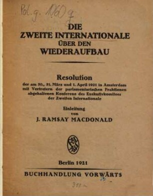 Die Zweite Internationale über den Wiederaufbau : Resolution der am 30., 31. März und 1. April 1921 in Amsterdam mit Vertretern der parlamentarischen Fraktionen abgehaltenen Konferenz des Executivkomitees der Zweiten Internationale