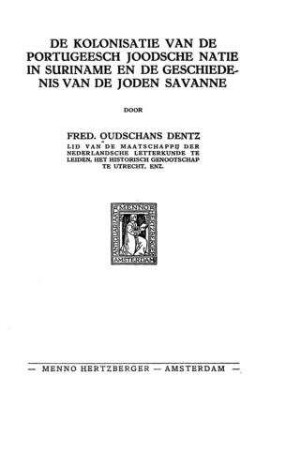 De kolonisatie van de Portugeesch Joodsche Natie in Suriname en de geschiedenis von de Joden Savanne / door Fred. Oudschans Dentz