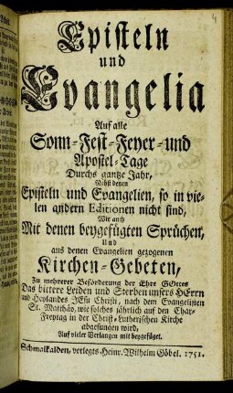 Episteln und Evangelia Auf alle Sonn- Fest- Feyer- und Apostel-Tage Durchs gantze Jahr