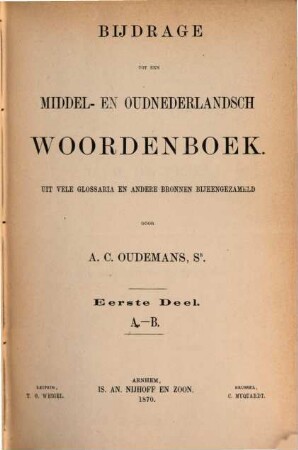 Bijdrage tot den Middel- en Oudnederlandsch Woordenboek : uit vele Glossaria en andere bronnen bijeengezameld. I