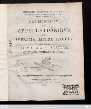 Georgii Caroli Forsteri Reipvblicae Norimbergensis Advocati Extraordinarii Commentatio De Appellationibvs Ad Svprema Imperii Ivdicia Secvndvm Privilegia Et Statvta Civitatis Norimbergensis