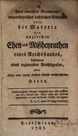 Eines vornehmen Staatsmanns unpartheyisches rechtliches Bedenken über die Materie von den ungleichen Ehen und Mißheyrathen eines Reichsstandes