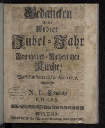 Gedancken über das Andere Jubel-Jahr der Evangelisch-Lutherischen Kirche : Welches zu feyren einfiel/ Anno 1717.
