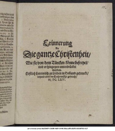 Erinnerung An Die gantze Christenheit/ Wie sie von dem Türcken könne befreyet/ und er hingegen unterdrücket werden : Erstlich Lateinisch zu Leiden in Holland gedruckt/ ietzund aber ins Hochteutsche gebracht/ M.DC.LXIV.