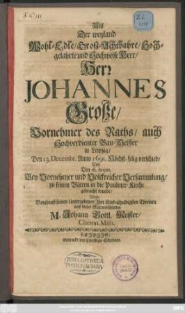 Als Der weyland ... Herr Johannes Große/ Vornehmer des Raths/ auch Hochverdienter Bau-Meister in Leipzig/ Den 13. Decembr. Anno 1691. Höchst-selig verschied ...