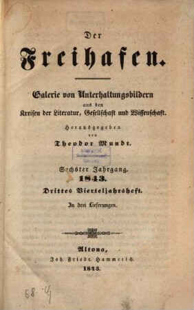 Der Freihafen : Galerie von Unterhaltungsbildern aus d. Kreisen d. Literatur, Gesellschaft u. Wissenschaft. 6,3/4, 6, 3/4. 1843