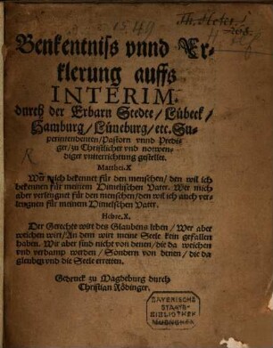 Benkentniss [!] unnd Erklerung auffs Interim durch der Erbarn Stedte Lübeck, Hamburg, Lüneburg etc. Superintendenten, Pastorn unnd Prediger zu Christlicher und notwendiger untterrichtung gestellet
