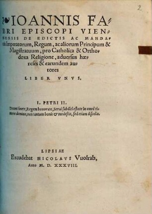 Ioannis Fabri, episcopi Vienensis De edictis ac mandatis Imperatorum, regum ac aliorum principum & magistratuum pro catholica & orthodoxa religione adversus haereses & earundem auctores : liber unus