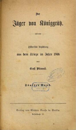 Der Jäger von Königgrätz : Histor. Erzählung aus dem Kriege im Jahre 1866. Von Ernst Pitawall [d. im Eugen Herrmann v. Dedenroth], 5