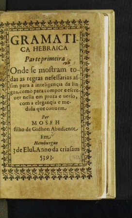 Gramatica Hebraica : Parte primeira, onde se mostram todas as regras nesessarias assim para a inteligençia da lingua ...