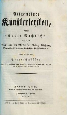 Allgemeines Künstlerlexikon, oder: Kurze Nachricht von dem Leben und den Werken der Maler, Bildhauer, Baumeister, Kupferstecher, Kunstgießer, Stahlschneider [et]c. [et]c. : nebst angehängten Verzeichnissen der Lehrmeister und Schüler, auch der Bildnisse, der in diesem Lexikon enthaltenen Künstler, 2,11. Zweyter Theil, welcher die Fortsetzung und Ergänzung des ersten enthält. Eilfter Abschnitt, W