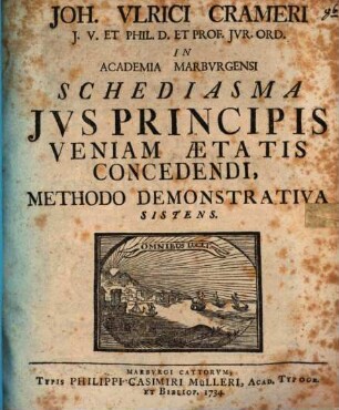 Joh. Ulrici Crameri ... Schediasma ius principis veniam aetatis concedendi, methodo demonstrativa sistens