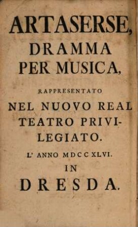Artaserse : dramma per musica, rappresentato nel nuovo real teatro privilegiato ; l'anno MDCCXLVI in Dresda = Artaxerxes : ein musicalisches Drama, welches auf dem Königl. Neuen Privilegirten Theatro im Jahr 1746 zu Dreßden vorgestellet worden