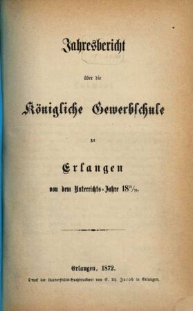 Jahresbericht über die Königliche Gewerbschule Erster Klasse zu Erlangen : von dem Unterrichtsjahre ... 1871/72