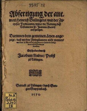 Abfertigung der antwort Heinrich Bullingers, vnd der Zürycher Predicanten, wider die Rettung deß Testaments D. Joannis Brentii außgangen