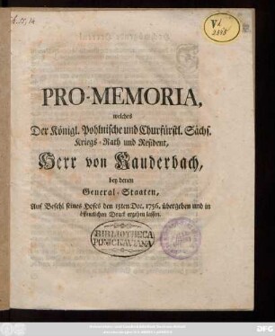 Pro-Memoria, welches Der Königl. Pohlnische und Churfürstl. Sächs. Kriegs-Rath und Resident, Herr von Kauderbach, bey denen General-Staaten, Auf Befehl seines Hofes den 15ten Dec. 1756. übergeben und in öffentlichen Druck ergehen lassen