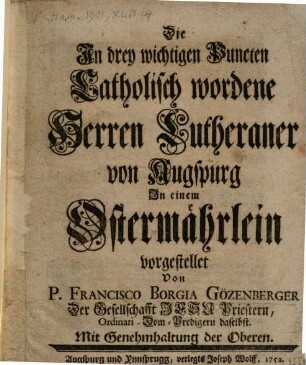 Die In drey wichtigen Puncten Catholisch wordene Herren Lutheraner von Augspurg In einem Ostermährlein vorgestellet