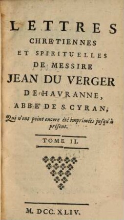 Lettres Chretiennes Et Spirituelles De Messire Jean Du Verger De Havranne, Abbé De S. Cyran. Qui n'ont point encore été imprimées jusqu'à présent, 2