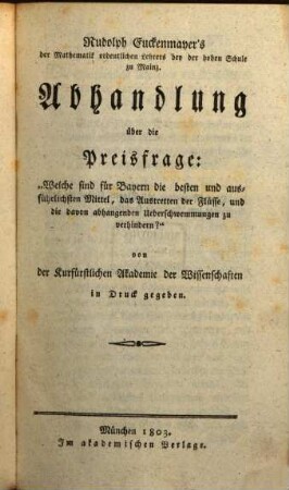 Rudolph Euckenmayer's Abhandlung über die Preisfrage: Welche sind für Bayern die besten und ausführlichesten Mittel, das Austretten der Flüsse, und die davon abhangenden Ueberschwemmungen zu verhindern?