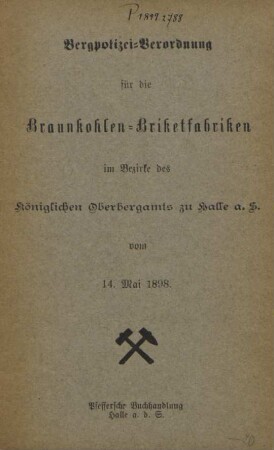 Bergpolizei-Verordnung für die Braunkohlen-Briketfabriken im Bezirke des Königlichen Oberbergamts zu Halle a.S. vom 14. Mai 1898.