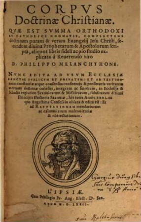 Corpvs doctrinae christianae : quae est summa orthodoxi et catholici dogmatis, complectens doctrinam puram & veram evangelii Iesu Christi secundum divina prophetarum & apostolorum scripta, aliquot libris fideli ac pio studio explicata