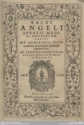Baldi Angeli Abbatii Medici Physici Eugubini De Admirabili Viperae natura, & de mirificis eiusdem facultatibus Liber : Ad Serenissimum Franciscum Mariam II. Urbini Ducem VI.