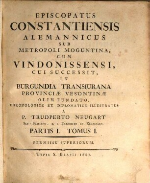 Episcopatus Constantiensis Alemannicus Sub Metropoli Moguntina, Cum Vindonissensi, Cui Successit, In Burgundia Transiurana Provinciae Vesontinae Olim Fundato, Chronologice Et Diplomatice Illustratus. 1,1