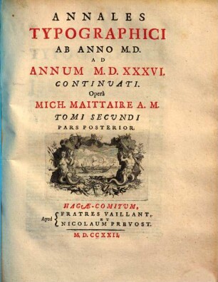 Annales Typographici, Tomi secundi, pars posterior [2,2]. Annales typographici ab anno MD ad annum MDXXXVI. continuati ; pars posterior