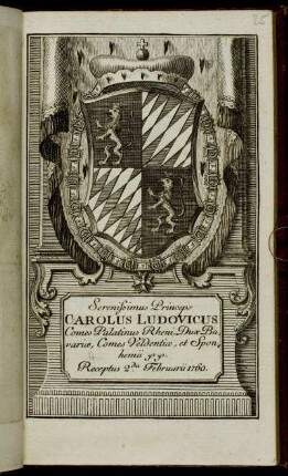 Serenissimus Princeps Carolus Ludovicus Comes Palatinus Rheni in Bürckenfeld, Dux Bavariæ, Comes Veldentiæ, et Sponhemii &c. &c. Receptus 2.da Februarii 1760