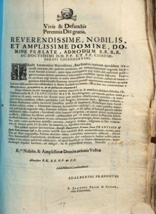 Vivis & Defunctis Perennis Dei gratia. Reverendissime, Nobilis, Et Amplissime Domine, Domine Praelate, Admodum R.R. R.R. Ac Doctissimi D.D. P.P. Et F.F. Confoederati Colendissimi : Tradit Ammonius Marcellinus, Barbaros certum quoddam invenisse venenum, hac qualitate praeditum ... Huius salutaris moniti nunquam non memor enecavit in se mundana desideria Dilectus D. Confrater noster R.P. Franciscus Mayr Straubinganus ...