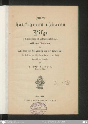 Unsere häufigeren eßbaren Pilze in 22 naturgetreuen und feinkolorirten Abbildungen, nebst kurzer Beschreibung und Anleitung zum Einsammeln und zur Zubereitung