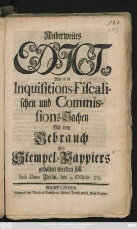 Anderweites Edict, Wie es in Inquisitions-Fiscalischen und Commissions-Sachen Mit dem Gebrauch Des Stempel-Pappiers gehalten werden soll : Sub Dato Berlin, den 9. Octobr. 1733