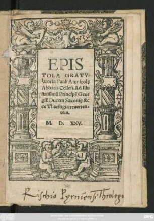 EPIS||TOLA GRATV=||latoria Pauli Amnicolę || Abbatis Celleñ. Ad Illu||strissimũ Principẽ Geor||giũ Ducem Saxonię &c || ex Thuringia reuerten=||tem.||