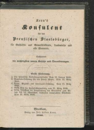 Kern's Konsulent für den Preußischen Staatsbürger, für Geschäfts- und Gewerbtreibende, Landwirthe und alle Beamtete : Enthaltend die wichtigsten neuen Gesetze und Verordnungen ; in fünf Lieferungen
