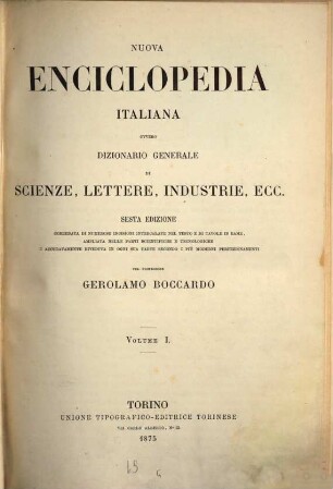 Nuova enciclopedia italiana ovvero dizionario generale di scienze lettere, industrie, ecc. : Corredata di numerose incisioni intercalate nel testo e di tavole in rame, ampliata nelle parti scientifiche e tecnologiche e accuratamente riveduta in ogni sua parte secondo i più moderni perfezionamenti. Pel Gerolamo Boccardo. 1