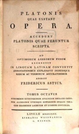 Platonis quae exstant opera : accedunt Platonis quae feruntur scripta, 8. Epinomidem, Eutyphronem, Apologiam Socratis, Critonem, Alcibiadem utrumque Hipparchum, Rivales, Theagem, Charmidem, Lachetem et Lysidem continens