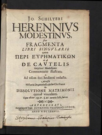Jo. Schilteri Herennivs Modestinvs, sive Fragmenta Libri Singvlaris quem Peri Euphmatikn id est De Cavtelis scripserat Modestinus Commentario illustrata, & Ad usum fori hodierni redacta
