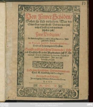 Von FewerSchäden : Woher Sie sich ursachen/ Was vor Sünd Gott damit strafft/ Und wie man sich recht Christlich und wol drein schicken soll/ Zwo Predigten/ Zu Eilenburgk den 1. und 7. Maii/ Im 1601. Jahr gehalten