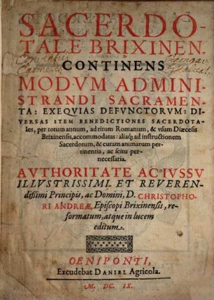 Sacerdotale Brixinen. : Continens Modum Administrandi Sacramenta: Exequias Defunctorum: Diversas Item Benedictiones Sacerdotales, per totum annum, ad ritum Romanum, & usum Diaecesis Brixinensis, accommodatas ...