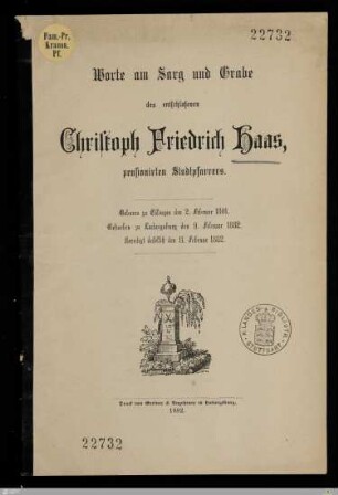 Worte am Sarg und Grabe des entschlafenen Christoph Friedrich Haas, pensionierten Stadtpfarrers : Geboren zu Eßlingen den 2. Februar 1801, gestorben zu Ludwigsburg den 9. Februar 1882, beerdigt daselbst den 11. Februar 1882