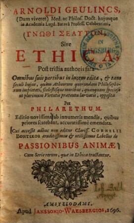 Arnoldi Geulincs, (Dum viveret) Med. ac Philos. Doct. hujusque in Academia Lugd. Batavâ Profess. Celeberrimi, Gnōthi Seauton, Sive Ethica