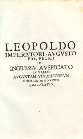 Leopoldo imperatori &: de ingressu auspicato in urbem Augustam Vindel. D.31. Aug. An. 1689 gratulatio.