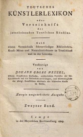Teutsches Künstlerlexikon oder Verzeichniss der jetztlebenden teutschen Künstler : nebst einem Verzeichniss sehenswürdiger Bibliotheken, Kunst-, Münz- und Naturalienkabinette in Teutschland und in der Schweiz, 2