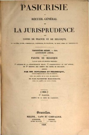 Pasicrisie ou recueil général de la jurisprudence des Cours de France et de Belgique. Série 3. 1850, 1850